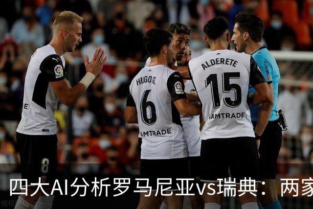 四大AI分析罗马尼亚vs瑞典：两家看好客队胜利，两家认为平局可能性较大